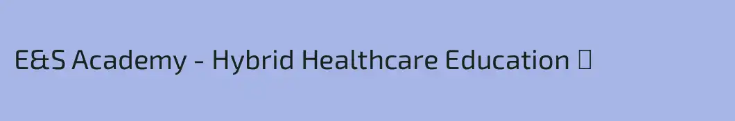 E&S Academy - Hybrid Healthcare Education ⚕️